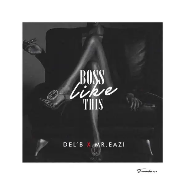 Del’B - Boss Like This Ft. Mr Eazi
